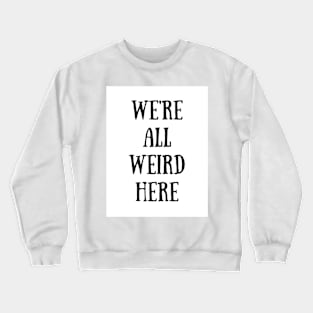 We're All Weird Here Crewneck Sweatshirt